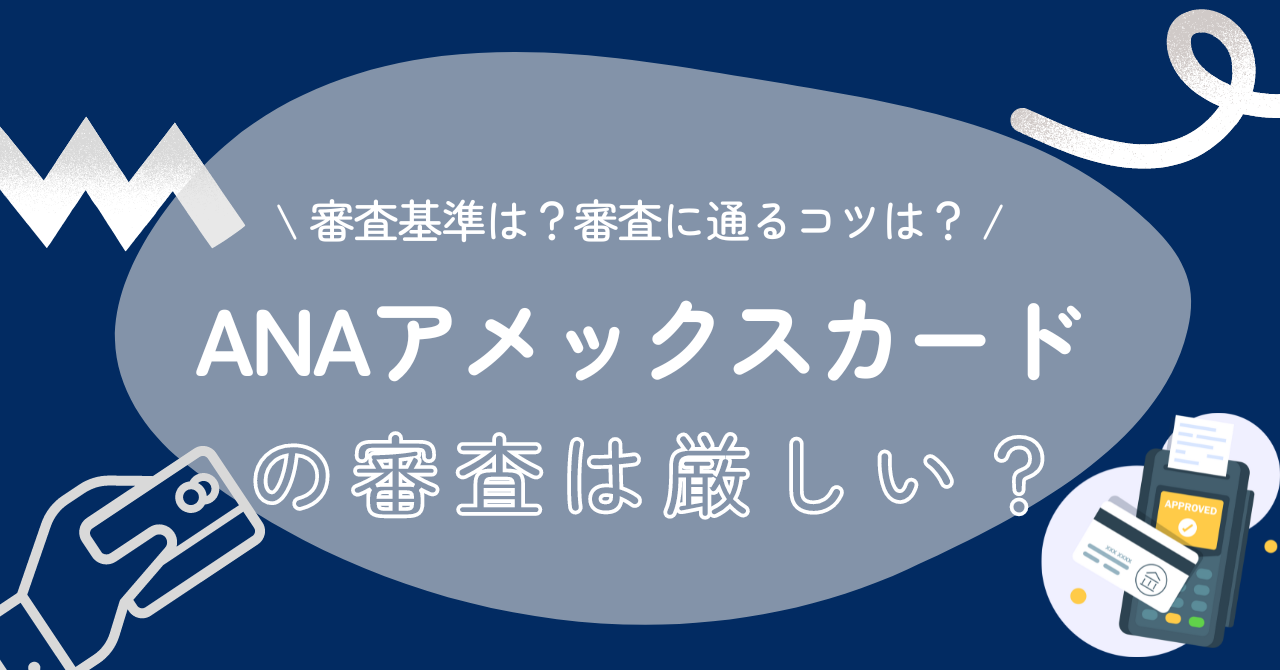 ANAアメックスカードの審査は厳しい？審査基準や審査に通るコツを解説します