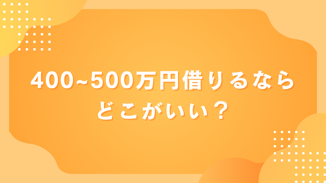 400万円～500万円借りるならどこがいい？おすすめ銀行カードローン8社を紹介
