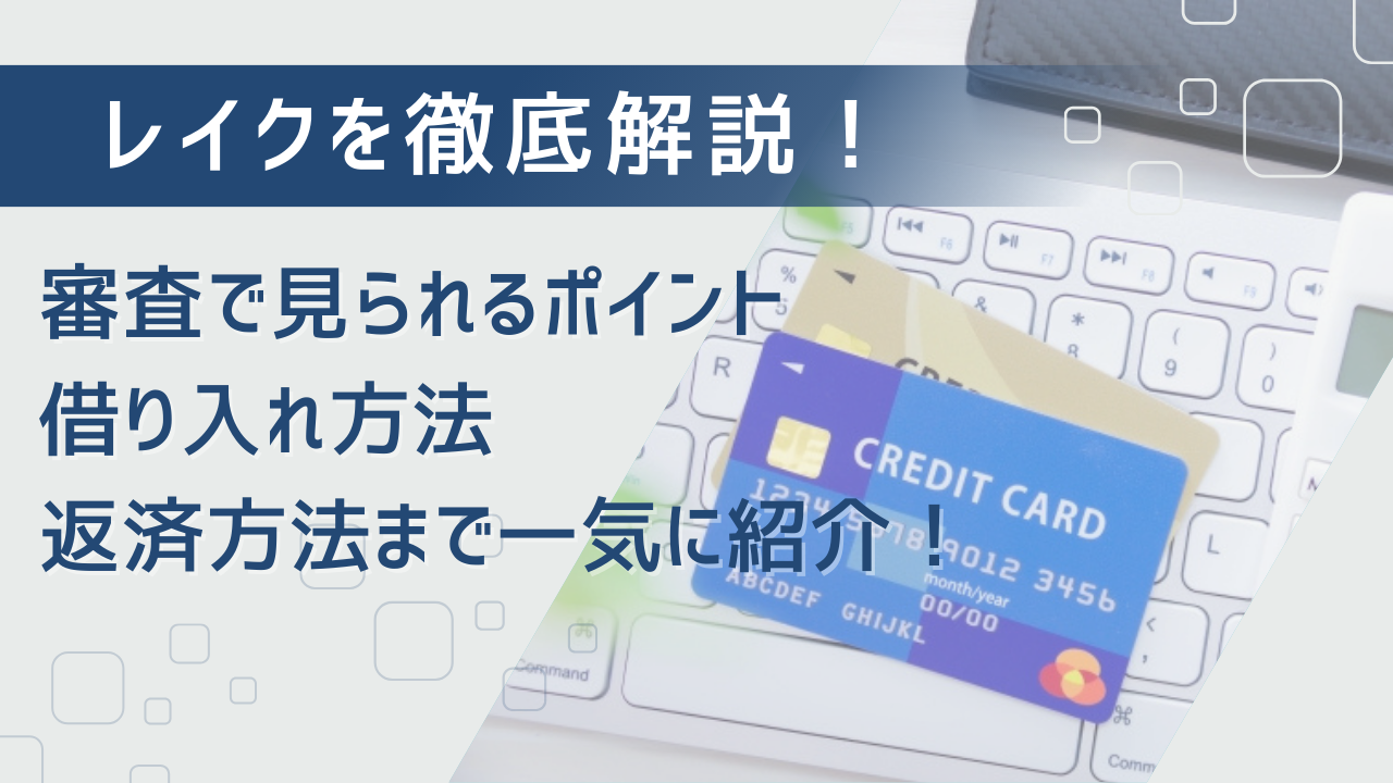 レイクの審査で見られるポイント・借り入れ方法・返済方法を徹底解説!