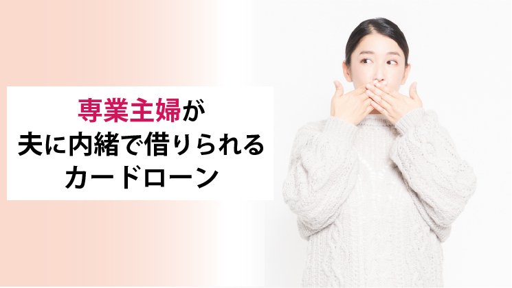 専業主婦でも借りられる?夫に内緒でもバレないカードローン最新版!