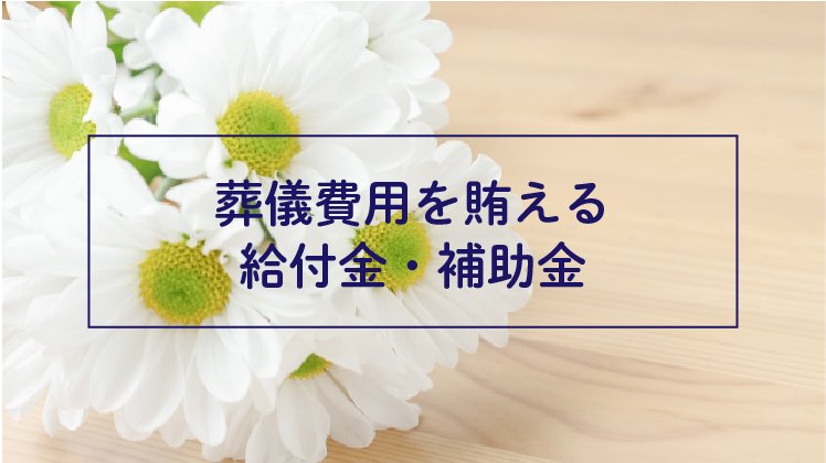 葬儀費用の平均はいくら？足りない時頼れる給付金や補助金制度を紹介！