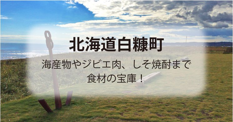 北海道白糠町は食材宝庫の町!ふるさと納税の返礼品と町の取り組みを紹介