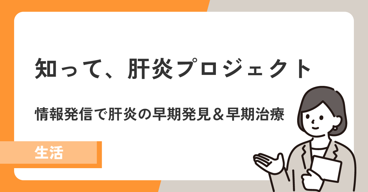 【知って、肝炎プロジェクト】肝炎の知識や検査に関する情報発信で、肝炎の早期発見&早期治療!