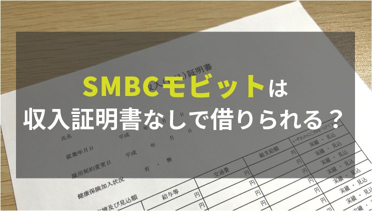 収入証明書なしでSMBCモビットからお金を借りる方法!簡単な提出条件とは?