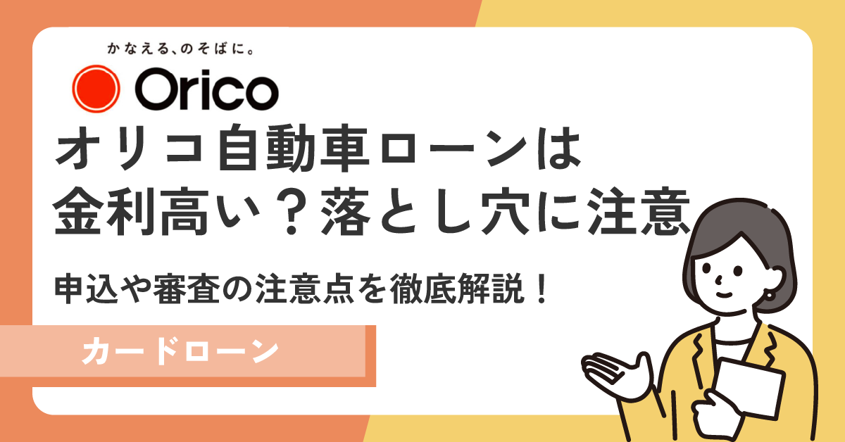 オリコオートローン(自動車ローン)は金利が高い?申込や審査の注意点、4つのローンの特徴や注意点もご紹介!
