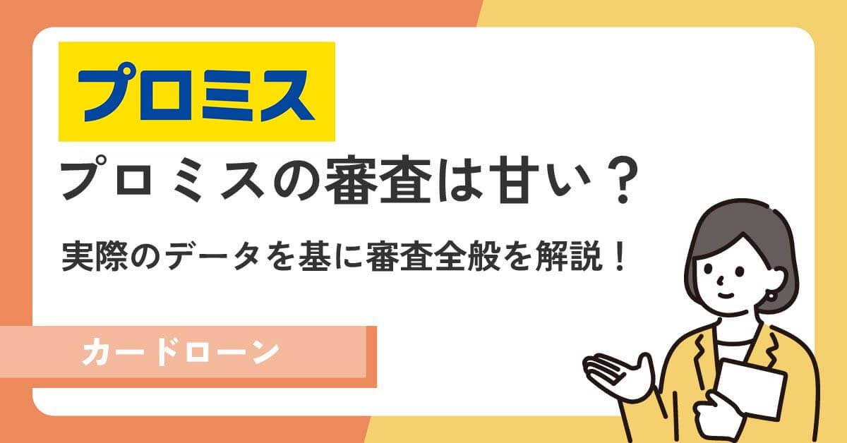 プロミスの審査は甘いのか？実際のデータを元に審査全般を解説
