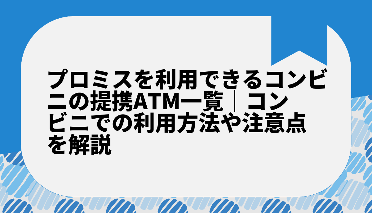プロミスを利用できるコンビニの提携ATM一覧｜コンビニでの利用方法や注意点を解説